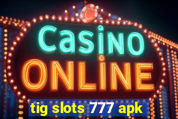 tig slots 777 apk